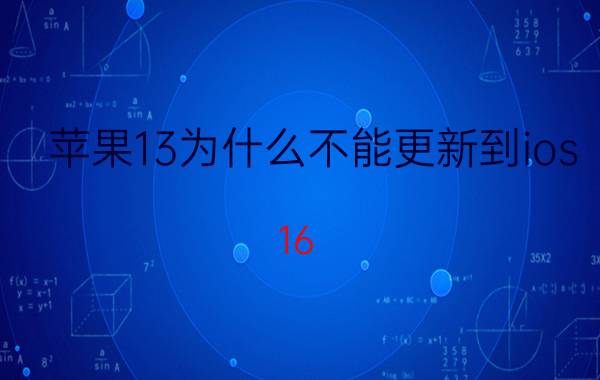 苹果13为什么不能更新到ios 16 苹果13怎么还没提示更新ios16？